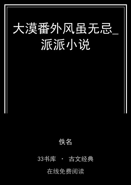 大漠番外风虽无忌_派派小说封面